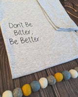 Don't Be Bitter, Be Better T-shirt.